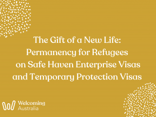 The Gift of a New Life: Permanency for Refugees on Safe Haven Enterprise Visas and Temporary Protection Visas 